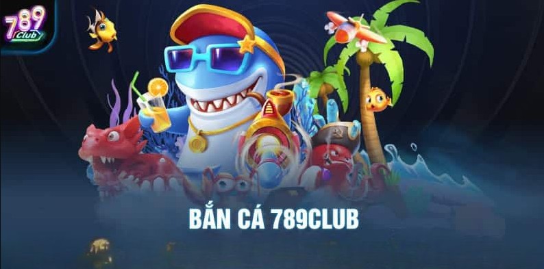 Tại sao nên chọn cổng game bắn cá 789Club?